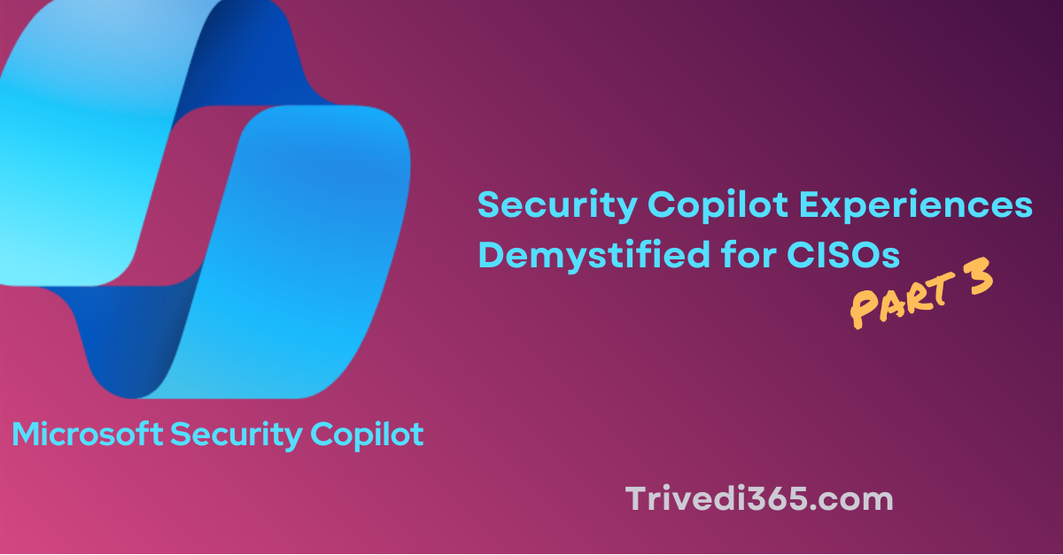 Security Copilot Experiences Demystified for CISOs (Part 3)