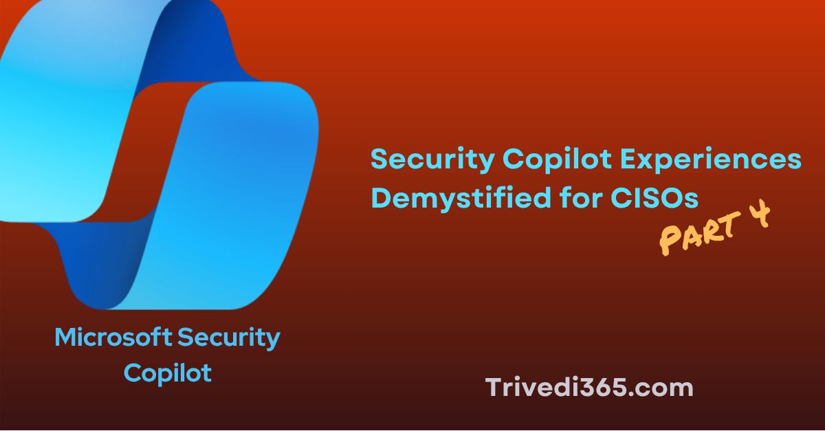 Security Copilot Experiences Demystified for CISOs (Part 4)