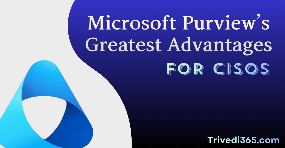 Microsoft Purview Greatest Advantages for CISOs