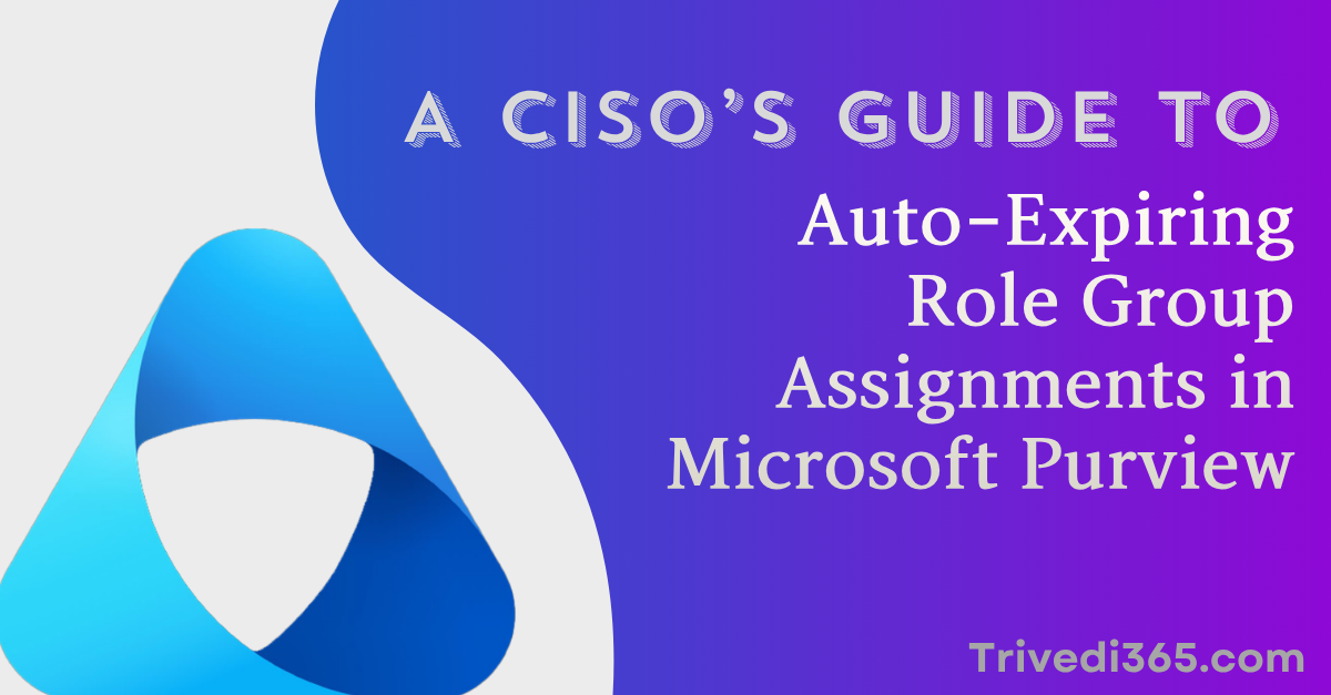 A CISO's guide to auto-expiring role group assignments in Microsoft Purview.